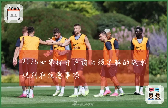 2026世界杯开户前必须了解的返水规则和注意事项