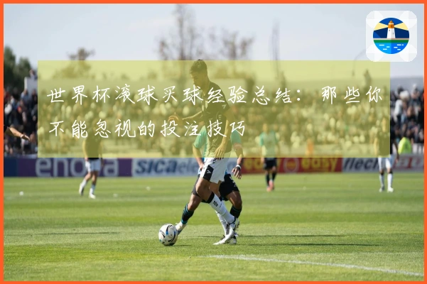世界杯滚球买球经验总结：那些你不能忽视的投注技巧